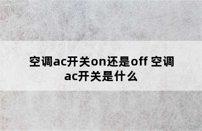 空调ac开关on还是off 空调ac开关是什么